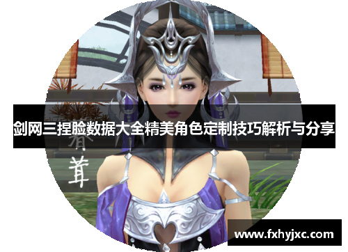 剑网三捏脸数据大全精美角色定制技巧解析与分享